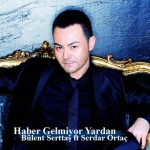 دانلود آهنگ ترکی جدید Serdar Ortac بنام Haber Gelmiyor Yardan