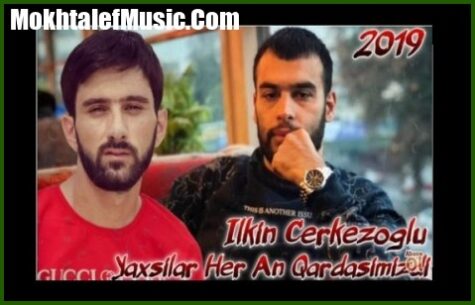 دانلود آهنگ ایلکین چرکز اوغلو یاخشیلار قارداشیمیزدی دانلود آهنگ ایلکین چرکز اوغلو یاخشیلار قارداشیمیزدی